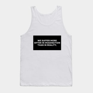 We Suffer More Often In Imagination Than In Reality Text Design Tank Top